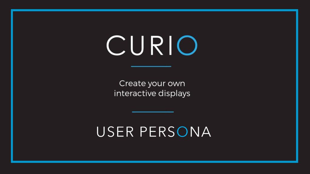 A document slide with a black background surrounded by a blue border and words in white and blue that reads Curio, Create your own iteractive displays, User Persona.