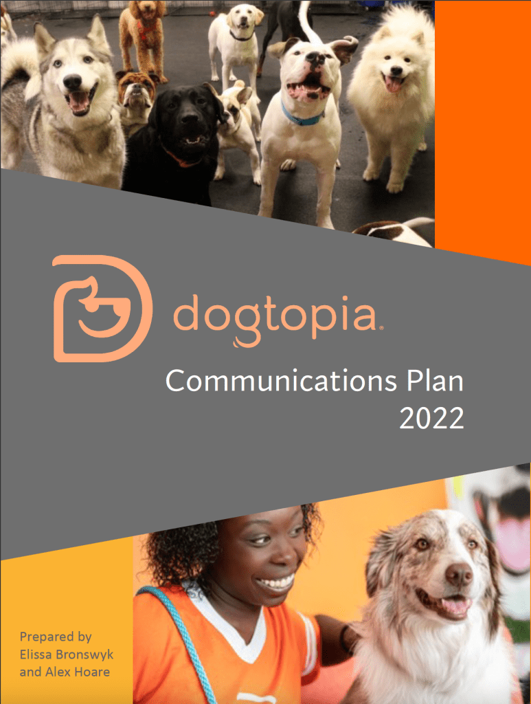 A document cover in orange and grey that reads Dogtopia Communications Plan 2022, prepared by Elissa Bronswyk and Alex Hoare, and includes pictures of a woman and a dog and a group of happy dogs.